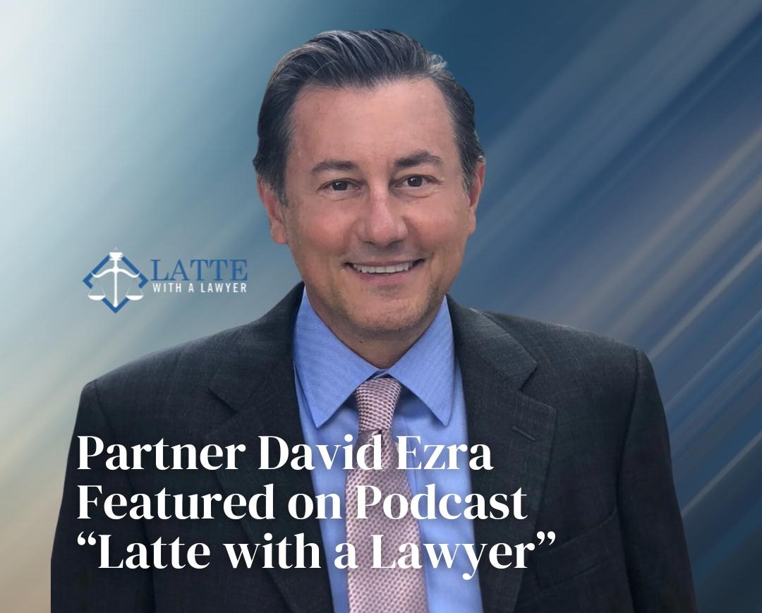 partner-david-ezra-featured-on-podcast-latte-with-a-lawyer